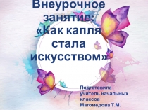 Презентация к внеурочному занятию Как капля стала искусством
