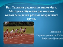Презентация по физ-ре на тему Бег. Техника различных видов бега. Методика обучения различным видам бега детей разных возрастных групп.