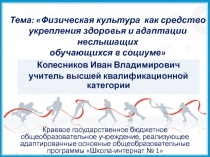 Презентация по физической культуре на тему: Физическая культура как средство укрепления здоровья и адаптации неслышащих обучающихся в социуме