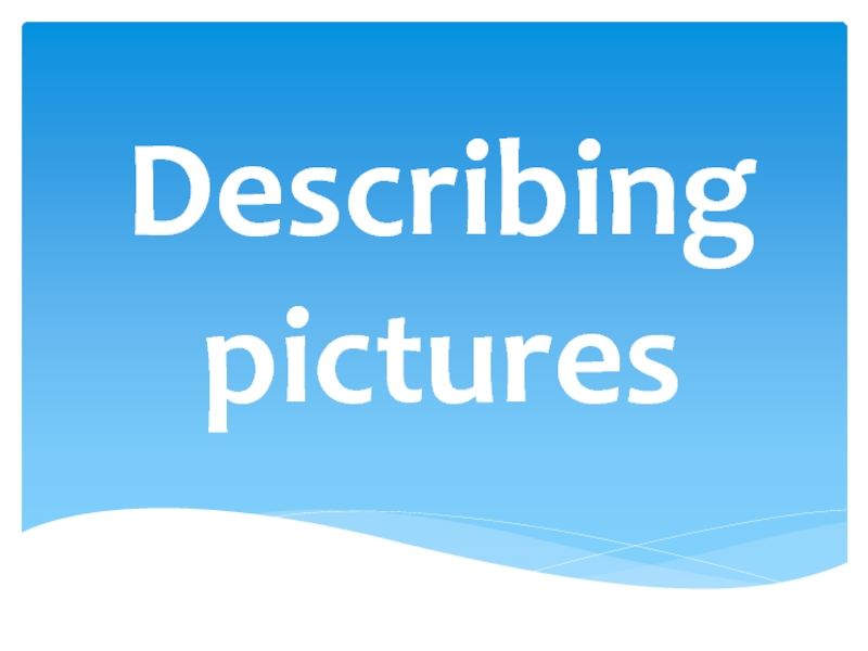 Презентация Презентация по английскому языку на тему Describing pictures
