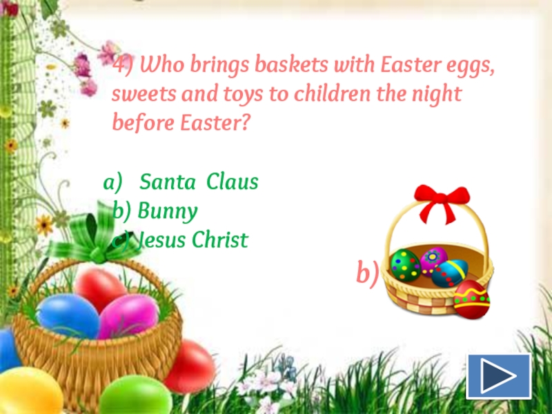 4) Who brings baskets with Easter eggs, sweets and toys to children the night before Easter?Santa Clausb)
