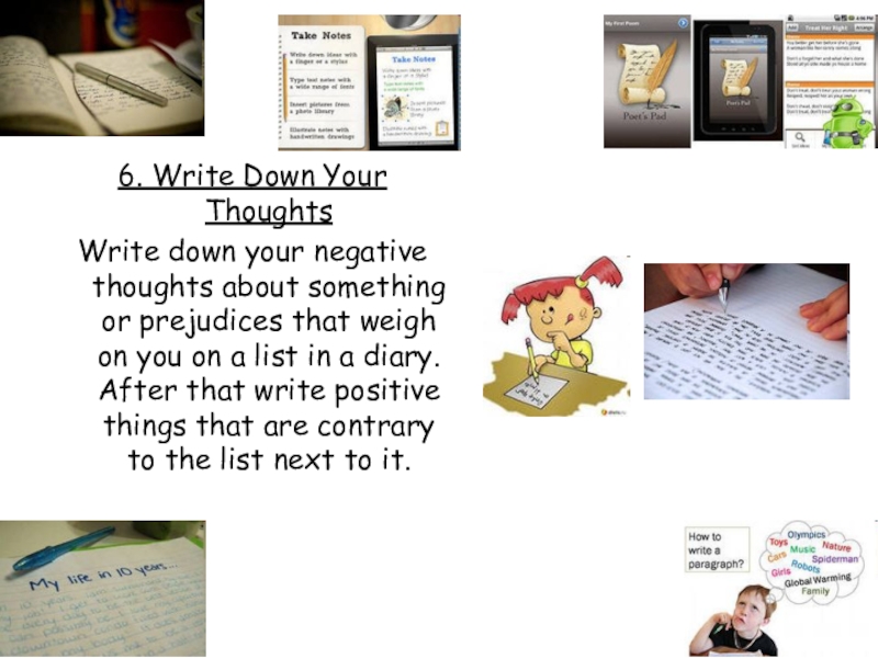 6. Write Down Your ThoughtsWrite down your negative thoughts about something or prejudices that weigh on you
