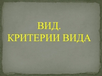 Презентация по биологии на тему Вид. Критерии вида