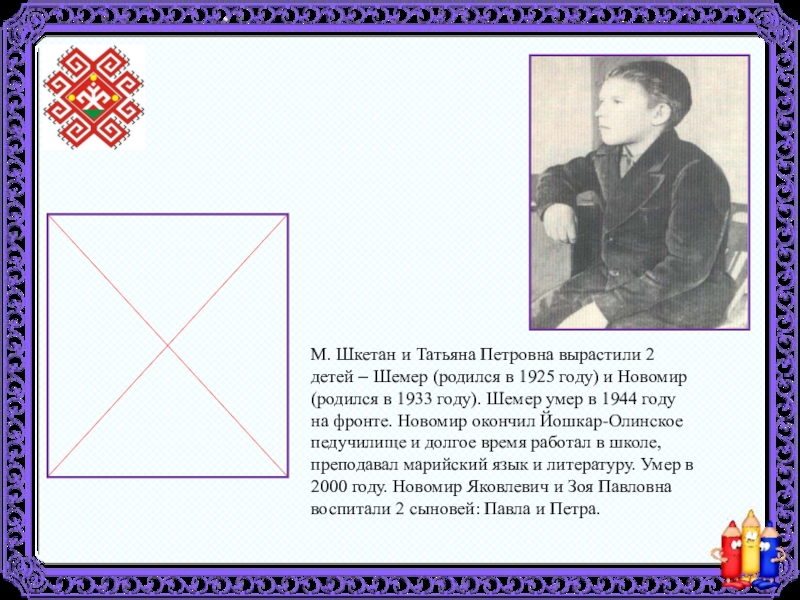 М. Шкетан и Татьяна Петровна вырастили 2 детей – Шемер (родился в 1925 году) и Новомир (родился