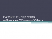 Презентация по истории России 6 класса Русское государство во IIп. XV - XVIв