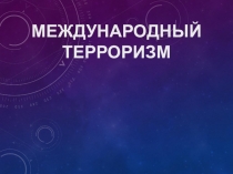 Презентация по обществознанию Международный терроризм