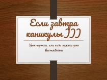 Презентация к математической игре Если завтра каникулы