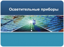 Презентация по МДК 04.01 Основы электрослесарного дела Классификация осветительных приборов