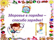 Здоровье в порядке - спасибо зарядке!