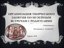 Организация творческого занятия по музейным встречам с родителями