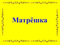 Презентация Русская народная игрушка - матрешка
