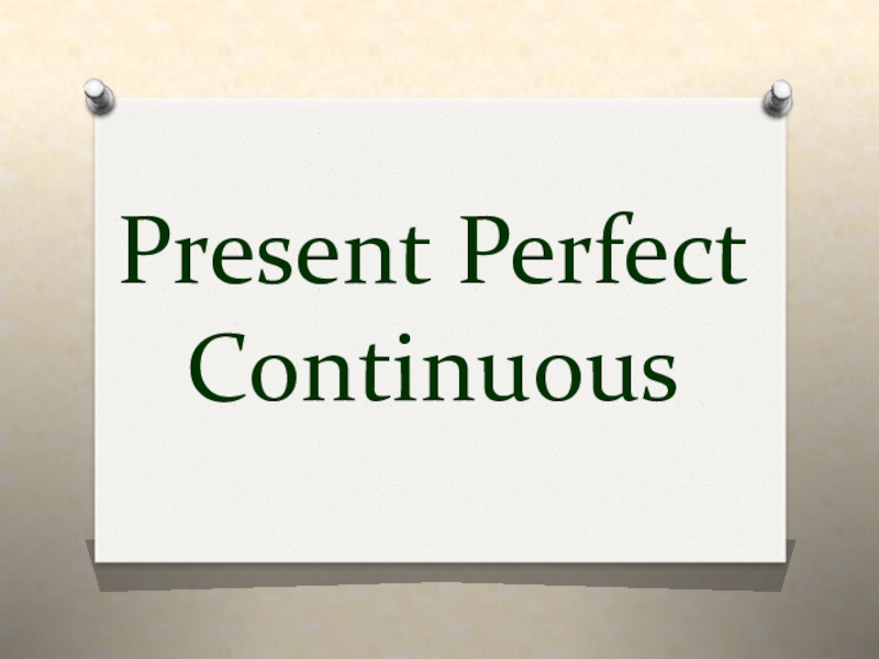 Презентация Презентация по английскому языку на тему Present Perfect Continuous