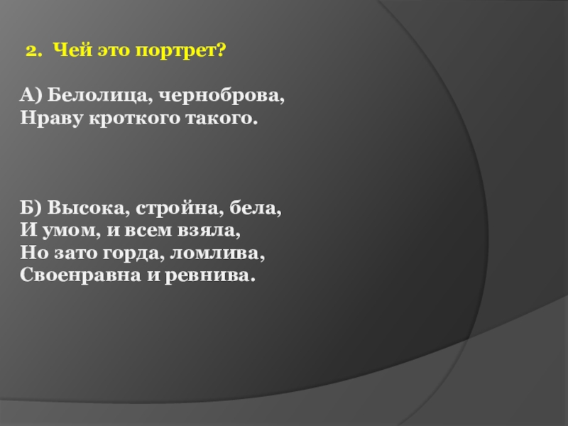 2. Чей это портрет? А) Белолица, черноброва, Нраву кроткого такого.  