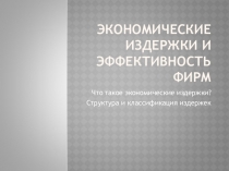 Презентация по обществознанию на тему Экономические издержки и эффективность фирм 10 класс