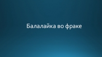 Презентация к творческому проекту Балалайка во фраке по творчеству В. В. Андреева