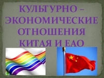 Презентация по краеведению по теме культурно-экономические отношения ЕАО и Китая