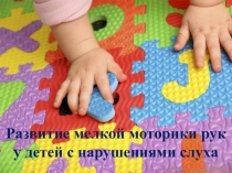 Презентация: Развитие мелкой моторики рук у детей с нарушениями слуха