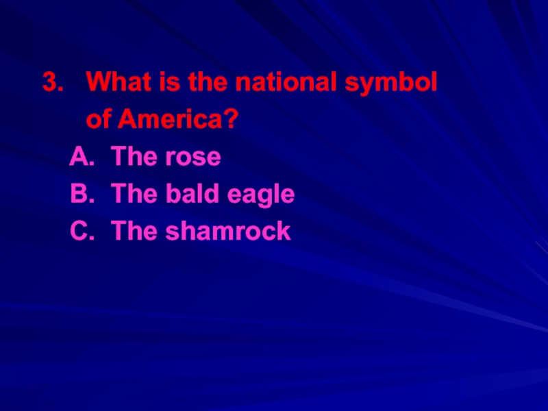 3.  What is the national symbol    of America?	A. The rose	B. The bald eagle	C.