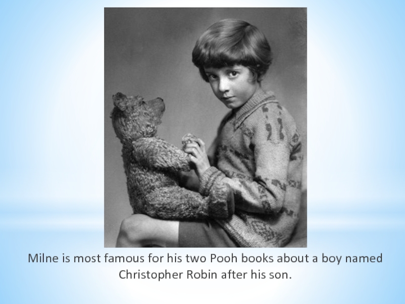 Milne is most famous for his two Pooh books about a boy named Christopher Robin after his