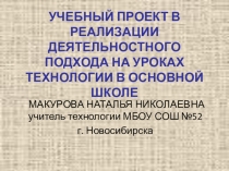 Презентация УЧЕБНЫЙ ПРОЕКТ В РЕАЛИЗАЦИИ ДЕЯТЕЛЬНОСТНОГО ПОДХОДА НА УРОКАХ ТЕХНОЛОГИИ В ОСНОВНОЙ ШКОЛЕ