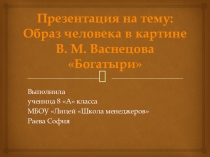 Образ человека в картине В. М. Васнецова Богатыри