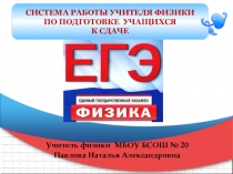 СИСТЕМА РАБОТЫ УЧИТЕЛЯ ФИЗИКИ ПО ПОДГОТОВКЕ УЧАЩИХСЯ К СДАЧЕ ЕГЭ