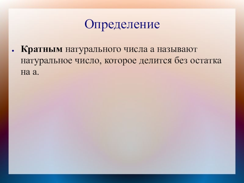 ОпределениеКратным натурального числа а называют натуральное число, которое делится без остатка на а.