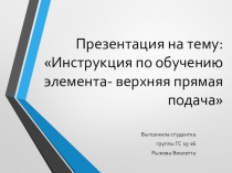 Презентация по физической культуре Инструкция по обучению элемента- верхняя прямая подача