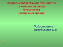 Презентация Здоровье сберегающие технологии. Физ.минутка для глаз
