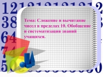 Презентация к уроку математики в 1 классе Тема:  Сложение и вычитание чисел в пределах 10. Обобщение и систематизация знаний учащихся.