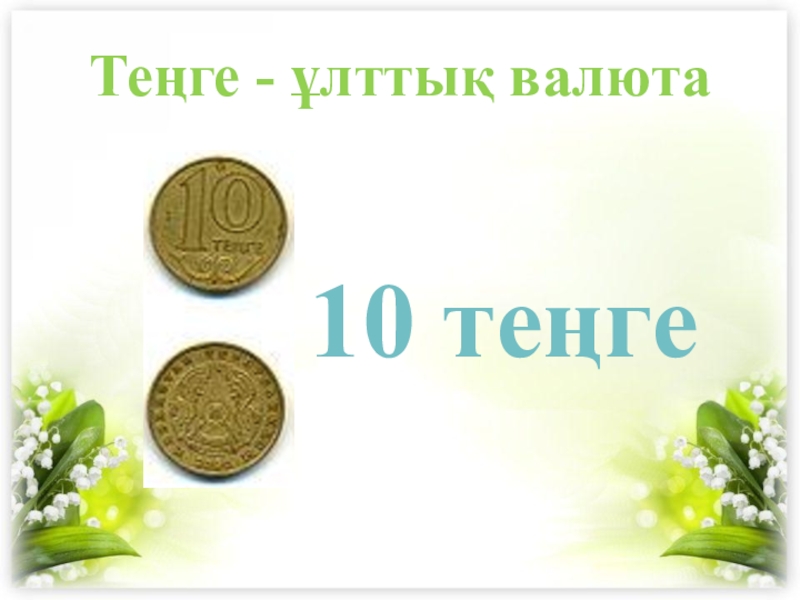 10 теңгеТеңге - ұлттық валюта