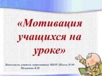Выступление на ШМС. Тема: Мотивация учащихся на уроке