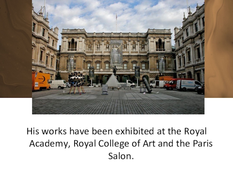 His works have been exhibited at the Royal Academy, Royal College of Art and the Paris Salon.