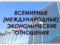 Презентация по географии Всемирные экономические отношения