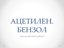 Презентация проверочной работы по темам Ацетилен и Бензол (10 класс)
