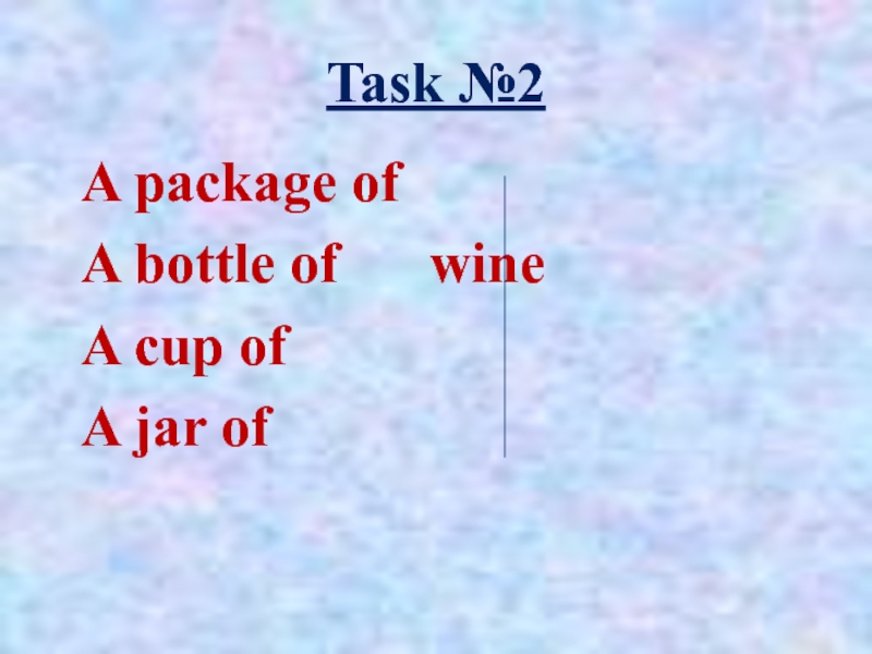 Task №2A package ofA bottle of 		wineA cup of A jar of