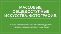 Презентация по искусству на тему Массовые общедоступные искусства. Фотография (9 класс)