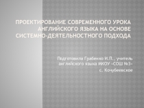 Презентация: Проектирование современного урока английского языка на основе системно-деятельностного подхода