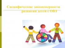 Презентация Специфические закономерности развития детей с ОВЗ