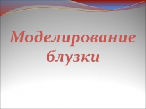 Презентация по конструированию одежды на тему моделирование блузки