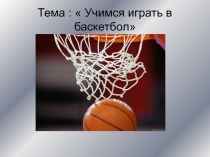 Презентация Учимся играть в баскетбол6 класс
