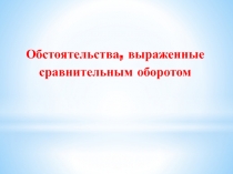 Презентация к уроку русского языка на тему: Обстоятельства, выраженные сравнительным оборотом