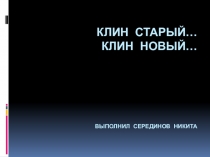 Презентация Клин новый, Клин старый