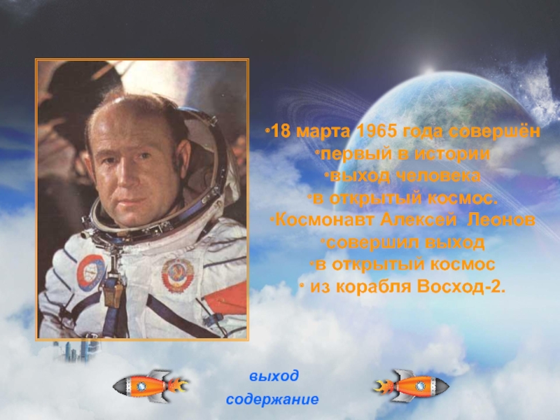 18 марта 1965 года совершён первый в истории выход человека в открытый космос.Космонавт Алексей Леонов совершил выход
