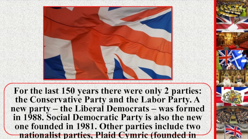 For the last 150 years there were only 2 parties: the Conservative Party and the Labor Party.