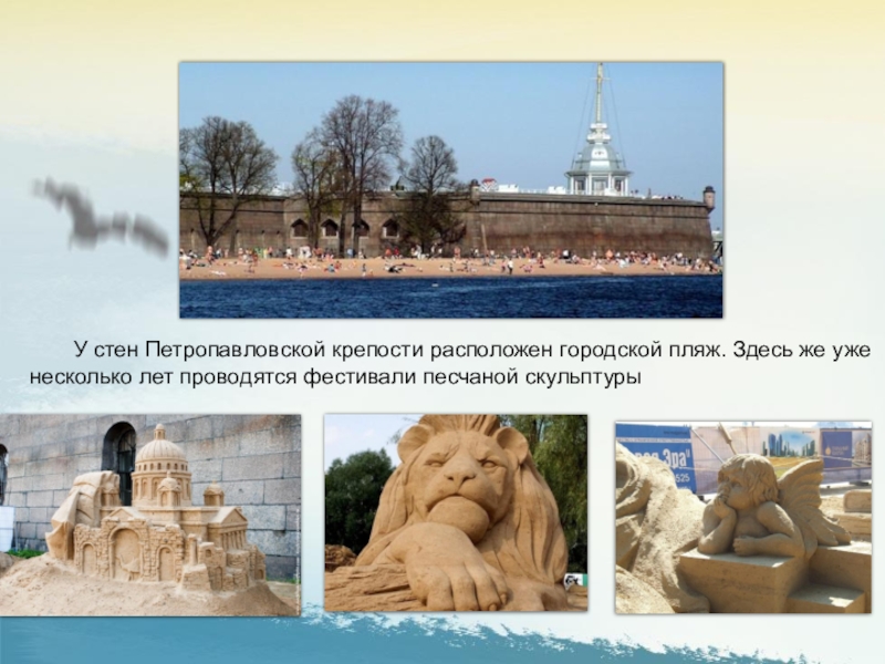 У стен Петропавловской крепости расположен городской пляж. Здесь же уже несколько лет проводятся фестивали песчаной скульптуры