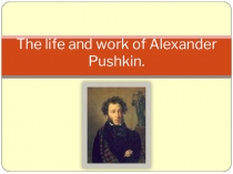 Презентация по английскому языку на тему The life ahd work of Alexader Pushkin