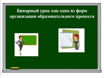 Презентация Бинарный урок как одна из форм организации образовательного процесса