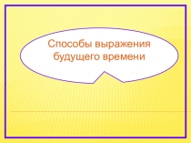 Презентация по английскому языку по теме Способы выражения будущего времени