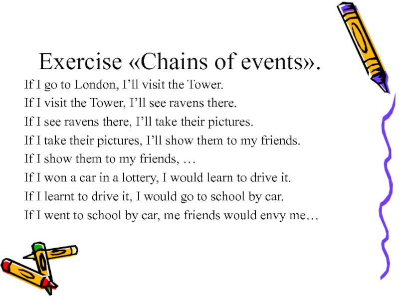 Exercise «Chains of events».If I go to London, I’ll visit the Tower.If I visit the Tower, I’ll
